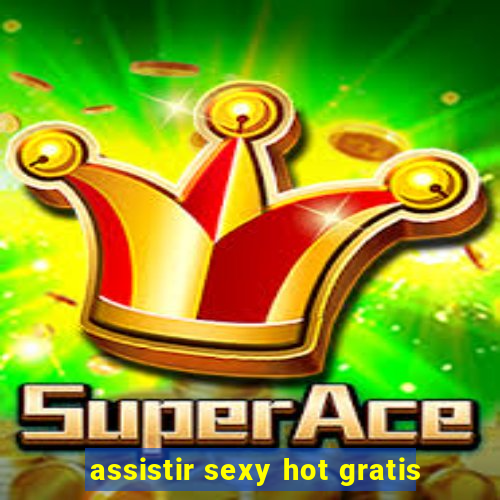 assistir sexy hot gratis